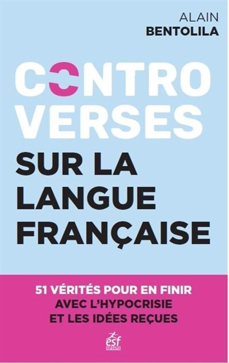 Controverses sur la langue française: 51 vérités contre l'hypocrisie et les idées reçues