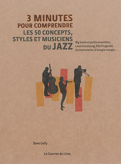 3 minutes pour comprendre les 50 concepts, styles et musiciens du jazz: big bands et petits ensembles, Louis Armstrong, Ella Fitzgerald, les instruments, le boogie-woogie...
