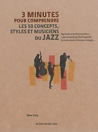 3 minutes pour comprendre les 50 concepts, styles et musiciens du jazz: big bands et petits ensembles, Louis Armstrong, Ella Fitzgerald, les instruments, le boogie-woogie...