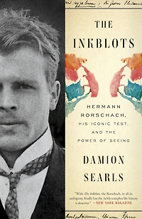 The Inkblots: Hermann Rorschach, His Iconic Test, And Power Of Seeing