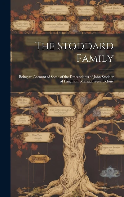 The Stoddard Family: Being an Account of Some of the Descendants of John Stodder of Hingham, Massachusetts Colony