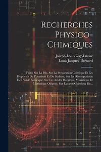 Recherches Physico-chimiques: Faites Sur La Pile, Sur La Préparation Chimique Et Les Propriétés Du Potassium Et Du Sodium, Sur La Décomposition De L'acide Boracique, Sur Les Acides Fluorique, Muriatique Et Muriatique Oxigéné, Sur L'action Chimique De...