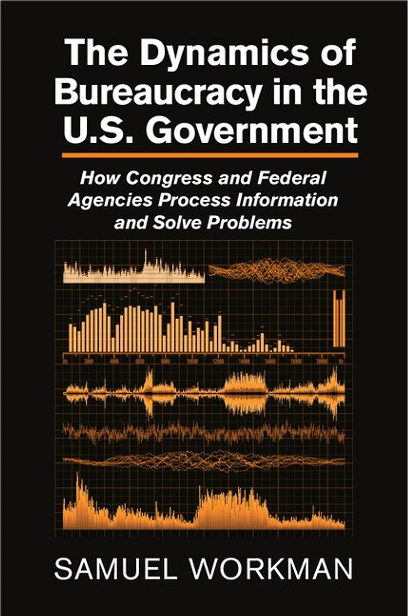 the Dynamics of Bureaucracy US Government: How Congress and Federal Agencies Process Information Solve Problems