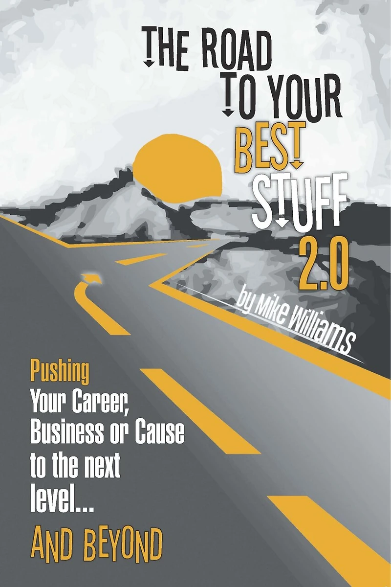 the Road to Your Best Stuff 2.0: Pushing Career, Business or Cause Next Level…and Beyond