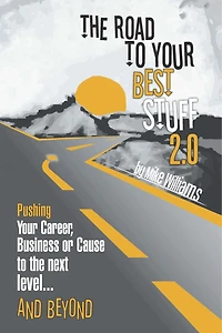 the Road to Your Best Stuff 2.0: Pushing Career, Business or Cause Next Level…and Beyond