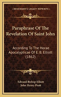 Paraphrase Of The Revelation Of Saint John: According To The Horae Apocalypticae Of E. B. Elliott (1862)
