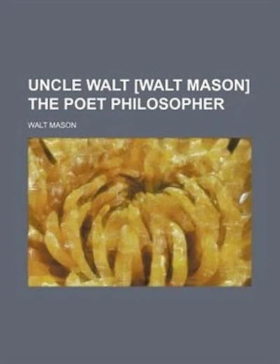 Uncle Walt [Walt Mason] the poet philosopher