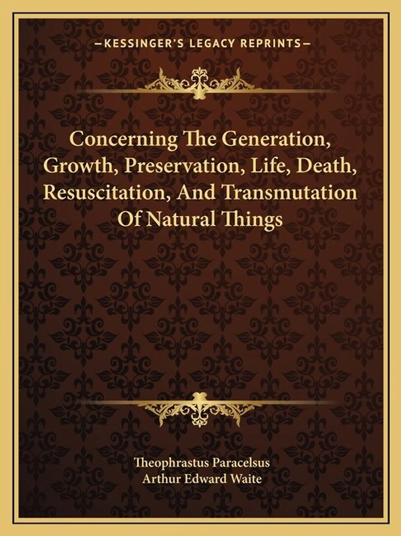 Concerning The Generation, Growth, Preservation, Life, Death, Resuscitation, And Transmutation Of Natural Things