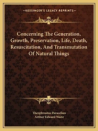Concerning The Generation, Growth, Preservation, Life, Death, Resuscitation, And Transmutation Of Natural Things