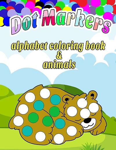 Dot Markers alphabet coloring book & animals: ABC Animals: A Fun Do a Dot Coloring Book for Kids, Boys & Girls, with Dot Markers Activities Art Paint Daubers For Preschool and Kindergarten Gift For Kids Ages 1-3, 2-4, 3-5, Baby, Toddler.