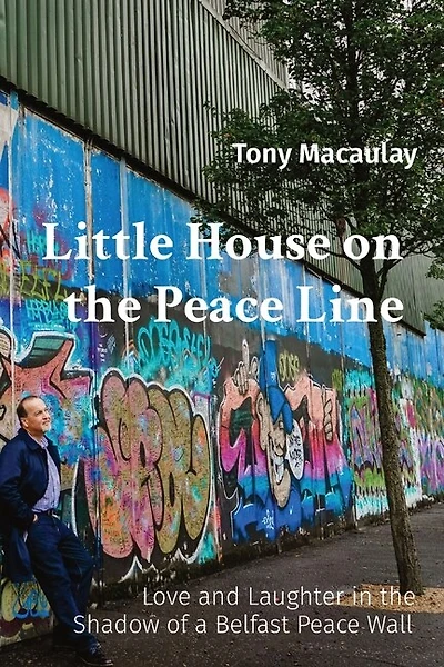 Little House on the Peace Line: Love and Laughter in the Shadow of a Belfast Peace Wall