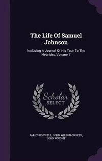 The Life Of Samuel Johnson: Including A Journal His Tour To Hebrides, Volume 7