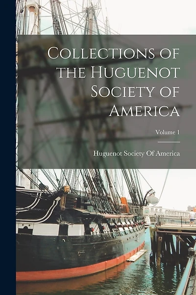 Collections of the Huguenot Society of America; Volume 1