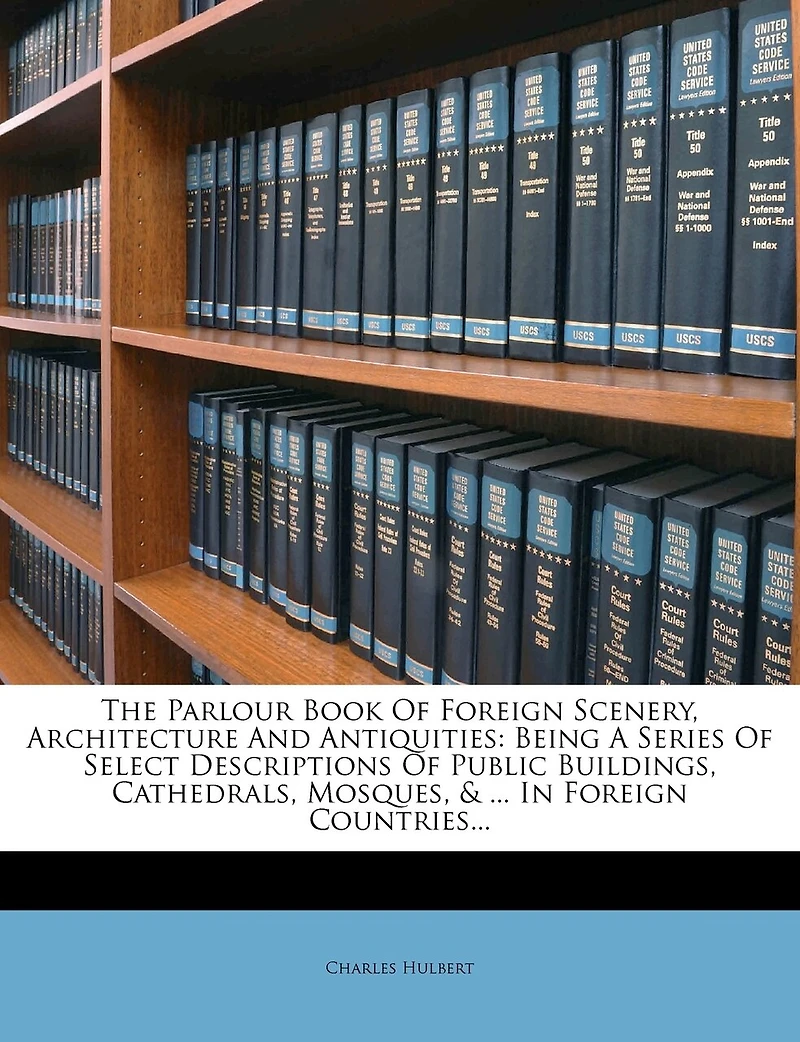 The Parlour Book Of Foreign Scenery, Architecture And Antiquities: Being A Series Select Descriptions Public Buildings, Cathedrals, Mosques, & ... Co