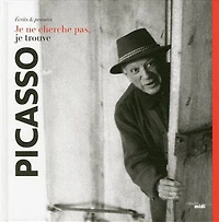 Pablo Picasso: je ne cherche pas, je trouve
