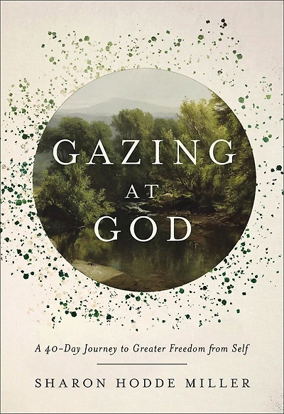 Gazing at God: A 40-Day Journey to Greater Freedom from Self