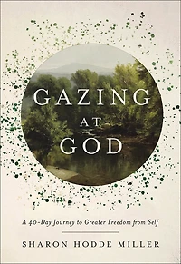 Gazing at God: A 40-Day Journey to Greater Freedom from Self
