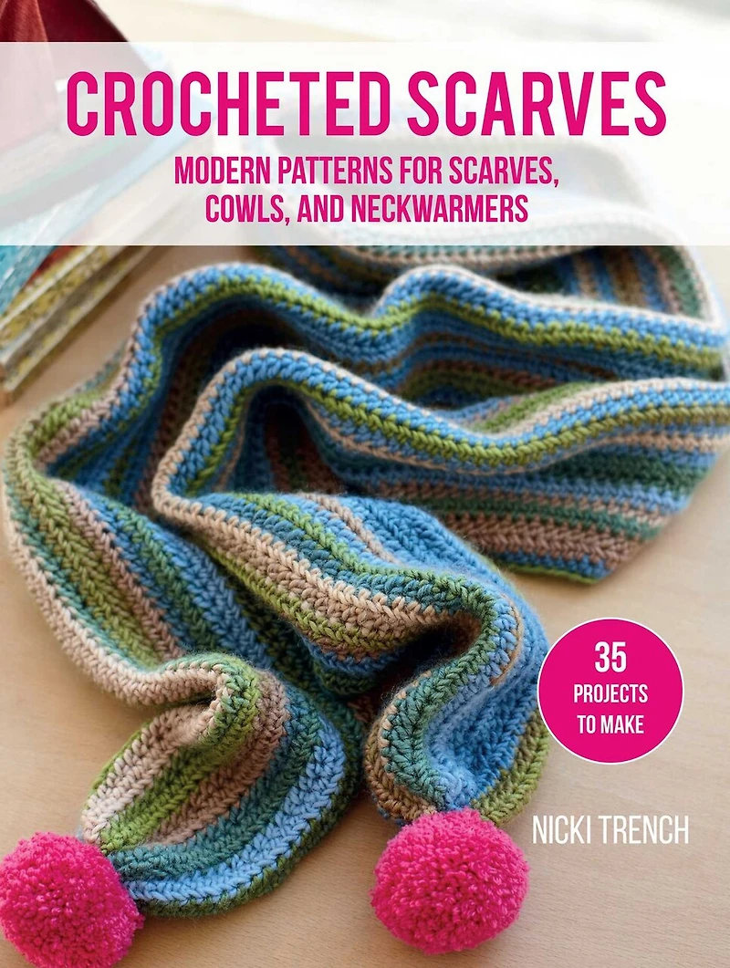 Crocheted Scarves: 35 projects to make: Modern patterns for scarves, cowls, and neckwarmers