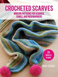 Crocheted Scarves: 35 projects to make: Modern patterns for scarves, cowls, and neckwarmers