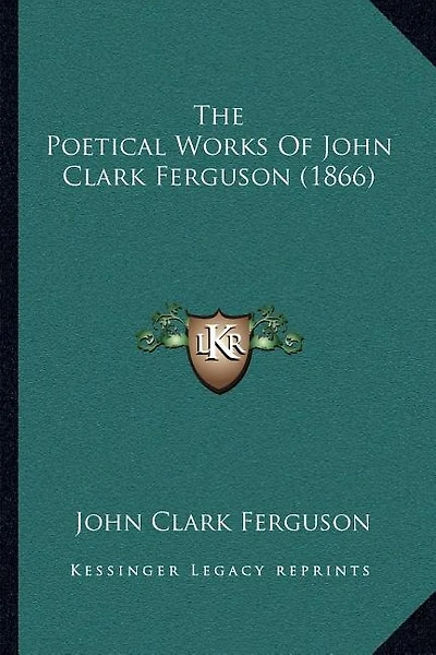 The Poetical Works Of John Clark Ferguson (1866)