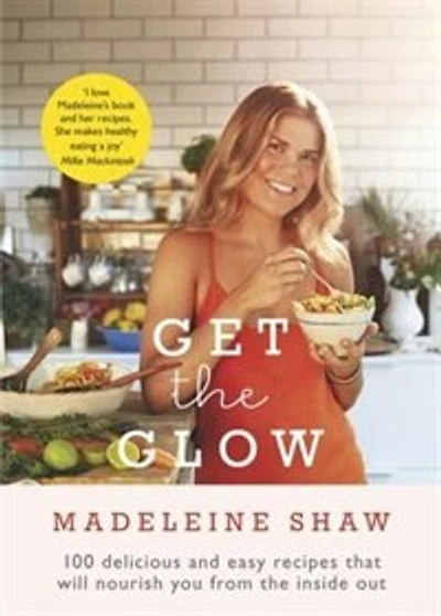 Get the Glow: Delicious and Easy Recipes That Will Nourish You from Inside Out