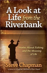 A Look at Life from the Riverbank: Stories About Fishing and Meaning of