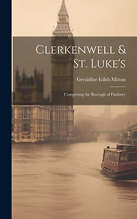 Clerkenwell & St. Luke's: Comprising the Borough of Finsbury