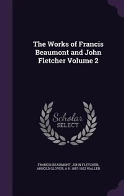 The Works of Francis Beaumont and John Fletcher Volume 2