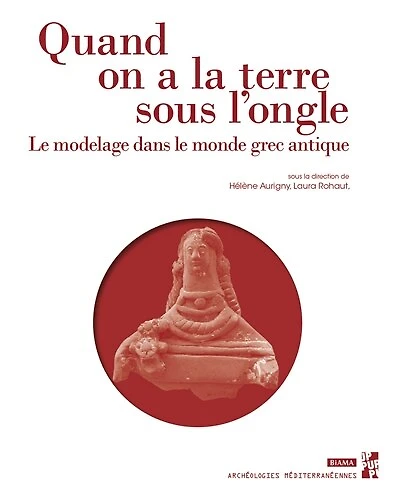 Quand on a la terre sous l’ongle: Le modelage dans le monde grec antique