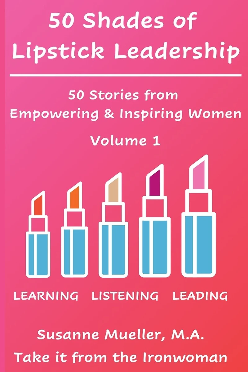 50 Shades of Lipstick Leadership: 50 Stories from Empowering & Inspiring Women