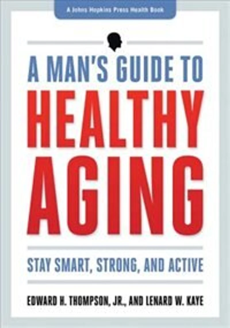 A Man's Guide to Healthy Aging: Staying Smart, Strong, and Active