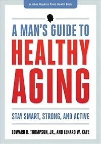 A Man's Guide to Healthy Aging: Staying Smart, Strong, and Active