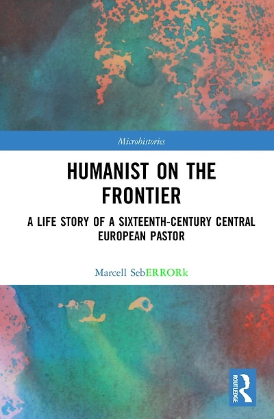 a Humanist on The Frontier: Life Story of Sixteenth-Century Central European Pastor