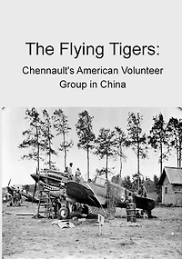 The Flying Tigers: Chennault's American Volunteer Group in China
