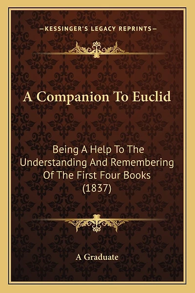 A Companion To Euclid: Being A Help To The Understanding And Remembering Of The First Four Books (1837)