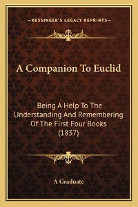 A Companion To Euclid: Being A Help To The Understanding And Remembering Of The First Four Books (1837)