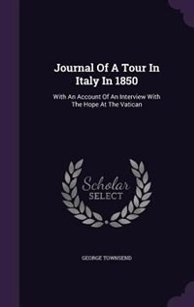 Journal Of A Tour In Italy In 1850: With An Account Of An Interview With The Hope At The Vatican