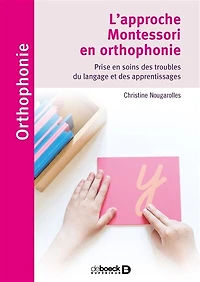 L'approche Montessori en orthophonie : Prise en soins des troubles du langage et des apprentissages
