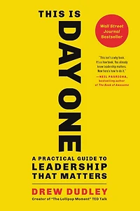 This Is Day One: A Practical Guide To Leadership That Matters
