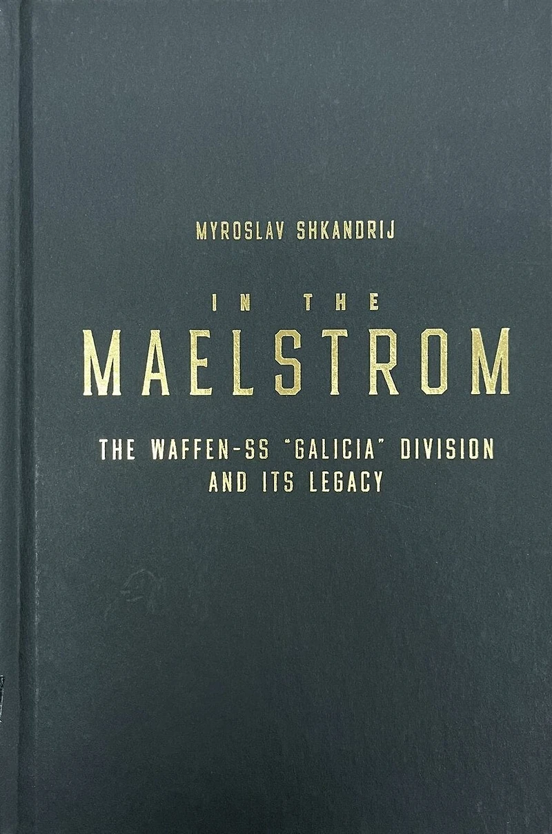The Maelstrom: Waffen-SS 'Galicia' Division and Its Legacy