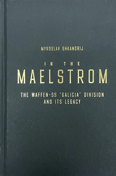 The Maelstrom: Waffen-SS 'Galicia' Division and Its Legacy