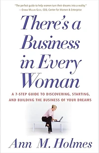 There's A Business Every Woman: 7-Step Guide to Discovering, Starting, and Building the of Your Dreams