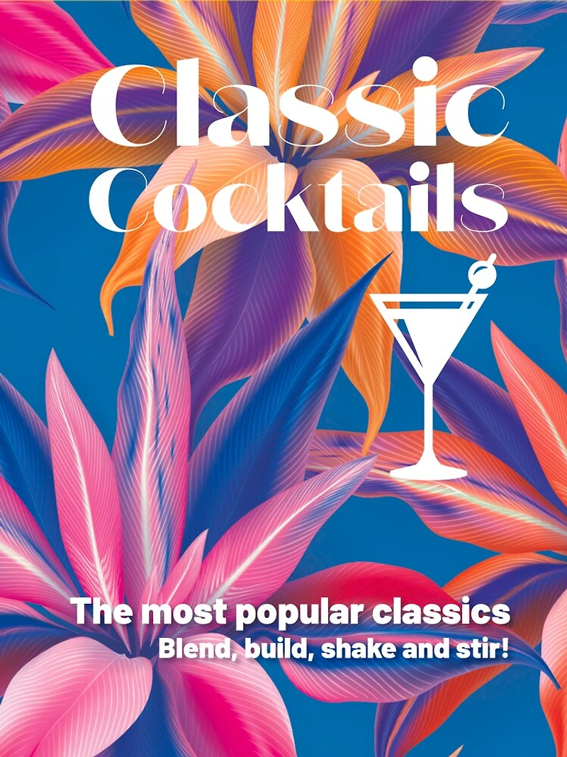 Classic Cocktails: The most popular classics Blend, build, shake and stir!