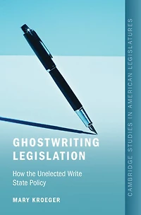 Ghostwriting Legislation: How the Unelected Write State Policy