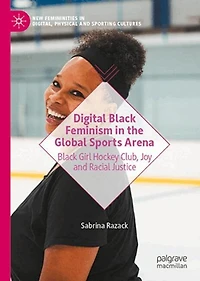 Digital Black Feminism the Global Sports Arena: Girl Hockey Club, Joy and Racial Justice