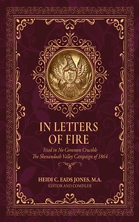 In Letters of Fire: Thirteenth Regiment West Virginia Infantry Volunteers, Tried in No Common Crucible, The Shenandoah Valley Campaign of 1864