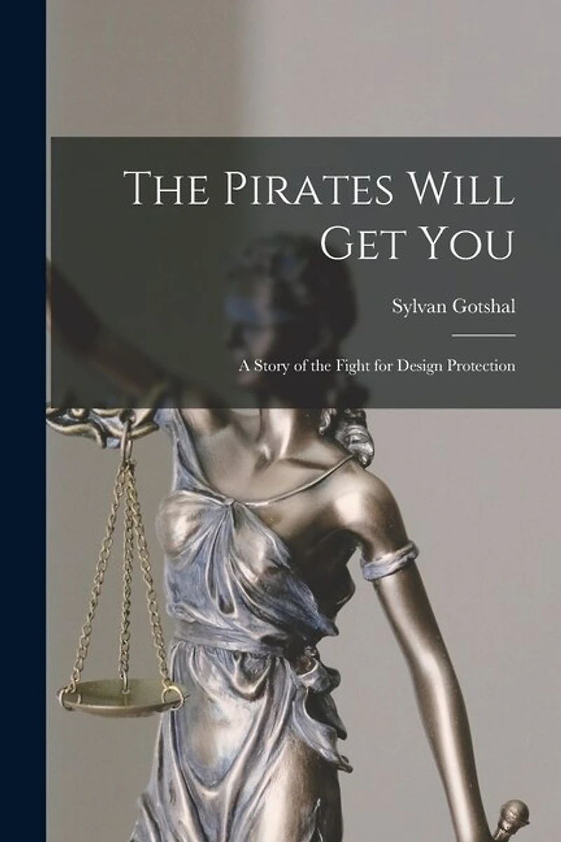 The Pirates Will Get You; a Story of the Fight for Design Protection