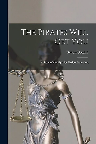 The Pirates Will Get You; a Story of the Fight for Design Protection