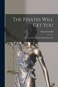 The Pirates Will Get You; a Story of the Fight for Design Protection