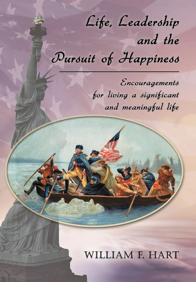 Life, Leadership and the Pursuit of Happiness: Encouragements for Living a Significant Meaningful Life